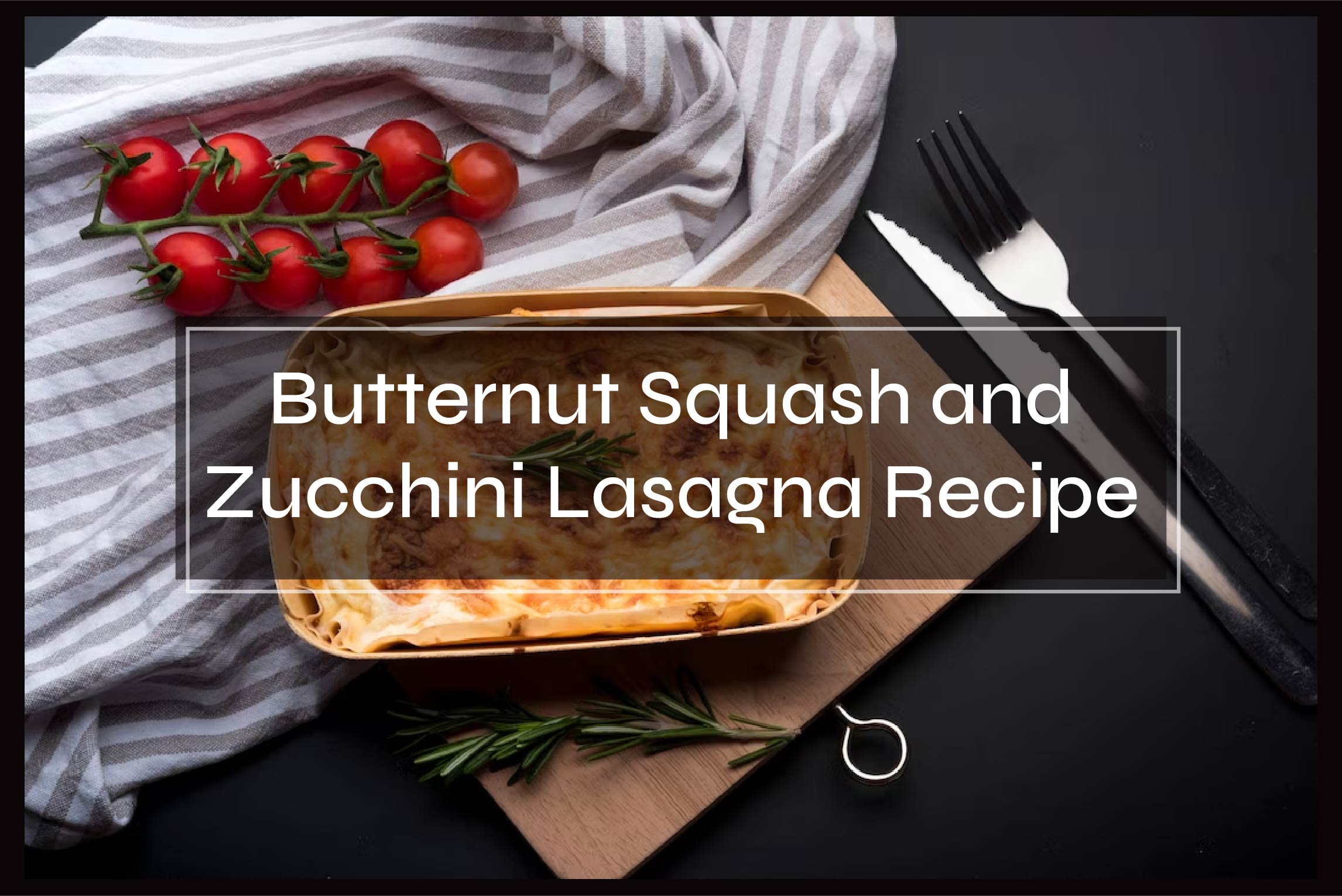 Butternut Squash and Zucchini Lasagna Recipe